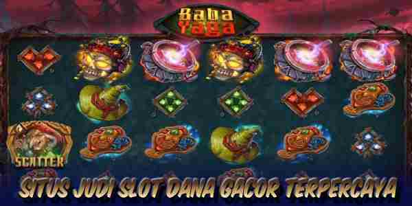 Situs Slot Dana Gacor Terpercaya Baba Yaga